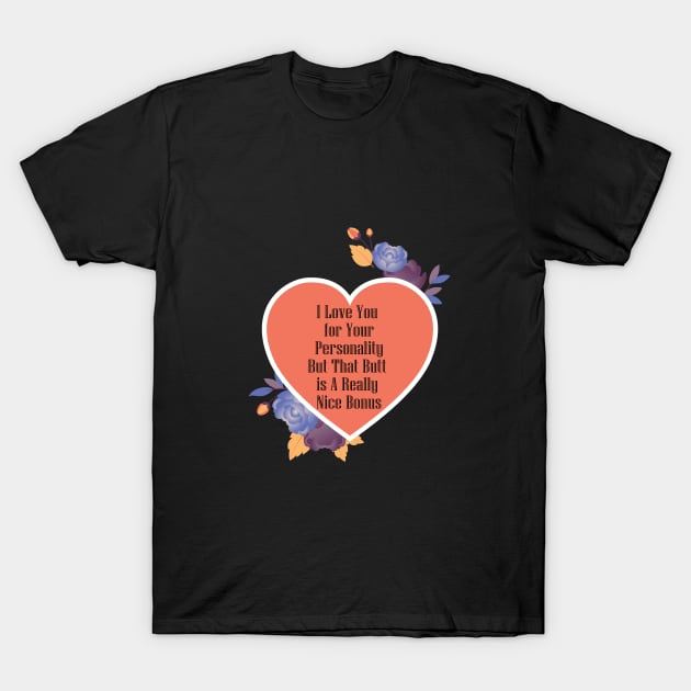 I Love You For Your Personality But That Butt Is A Really Nice Bonus Funny Valentine's Day Gift T-Shirt by wiixyou